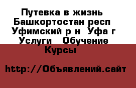 Путевка в жизнь - Башкортостан респ., Уфимский р-н, Уфа г. Услуги » Обучение. Курсы   
